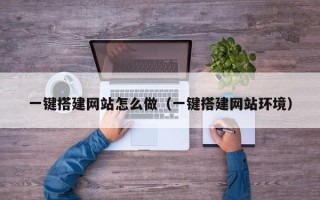 大竹一键搭建网站怎么做（一键搭建网站环境）