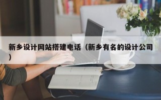 大竹新乡设计网站搭建电话（新乡有名的设计公司）