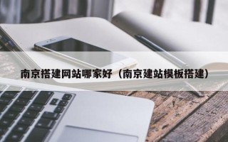 大竹南京搭建网站哪家好（南京建站模板搭建）