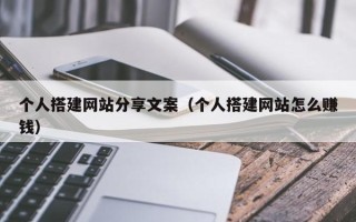 大竹个人搭建网站分享文案（个人搭建网站怎么赚钱）